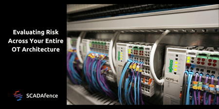 Evaluating Risk Across Your Entire OT Architecture