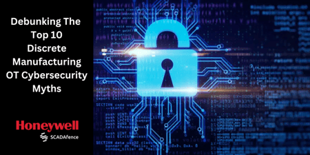 Debunking The Top 10 Discrete Manufacturing OT Cybersecurity Myths