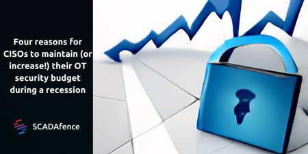 4 Reasons for CISOs to Maintain The OT Security Budget During Recession